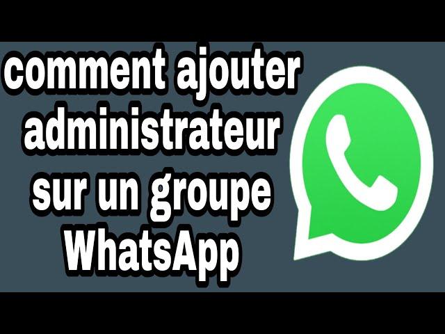 comment ajouter administrateur sur un groupe WhatsApp