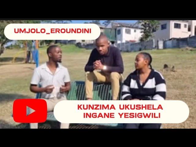 KUNZIMA UKUSHELA INGANE YESIGWILI||Umjolo Eroundini with Phila||Eps2