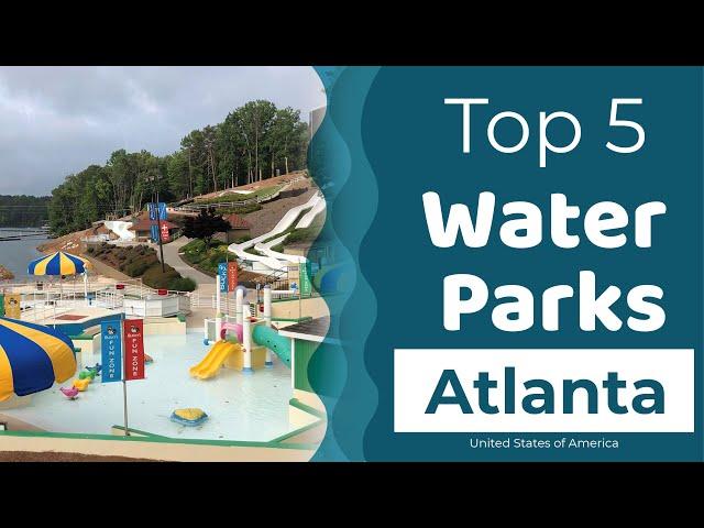 Top 5 Best Water Parks to Visit in Atlanta, Georgia