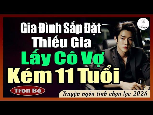 [Full] GIA ĐÌNH SẮP ĐẶT THIẾU GIA LẤY CÔ VỢ KÉM 11 TUỔI | Đọc Truyện Ngôn Tình Đêm Khuya - Huệ Leo