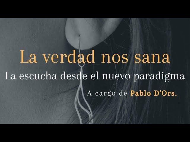 Pablo D'ors, La verdad nos sana; la escucha desde el nuevo paradigma