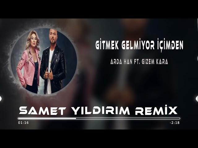 Arda Han ft. Gizem Kara - Gitmek Gelmiyor İçimden ( Samet Yıldırım Remix )