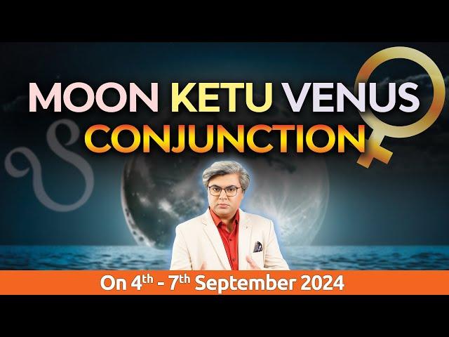 For All Moon Signs | Moon Ketu Venus Conjunction | 4th - 7th September 2024 |  Analysis by Punneit