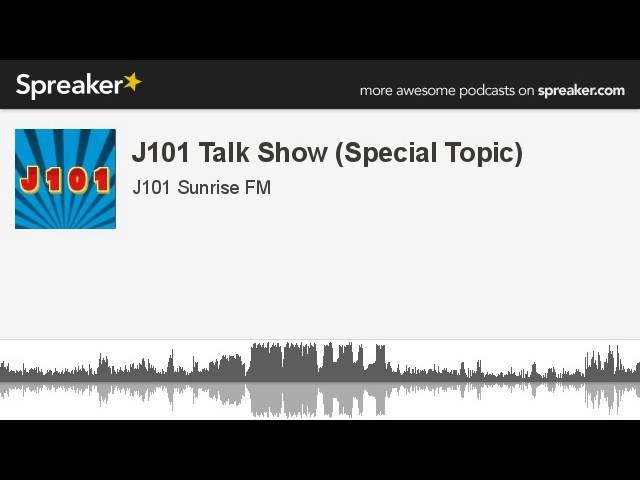 J101 Talk Show (Special Topic) (made with Spreaker)