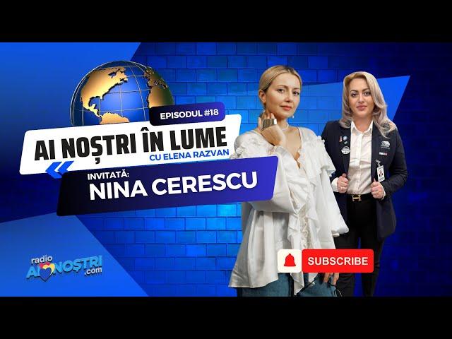 Nina Cerescu la AI NOȘTRI în LUME cu Elena Razvan - Ep. #18