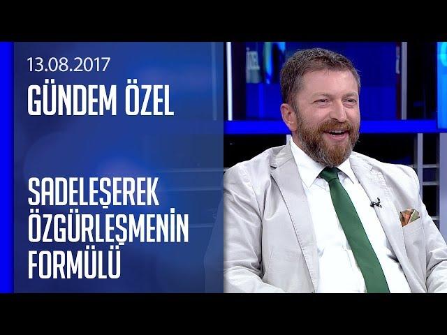 Sadeleşerek özgürleşmenin formülü - Gündem Özel 13.08.2017 Pazar