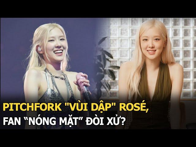 Pitchfork "vùi dập" Rosé, fan “nóng mặt” đòi xử?