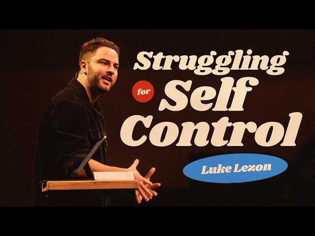 STRUGGLING FOR SELF CONTROL | PASTOR LUKE LEZON