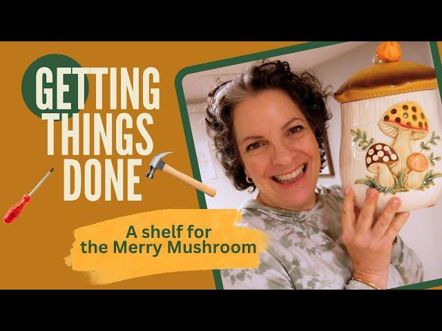 Getting Things Done || Home Edition 2024 || A Shelf For My Merry Mushroom 