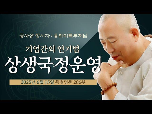 206 기업간의 연기법 상생국정운영-용화미륵부처님 법문  250615