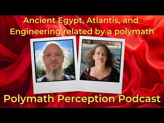 Ancient Egypt, Atlantis, and Engeneering related by a polymath Polymath Perception Podcast Episode 9