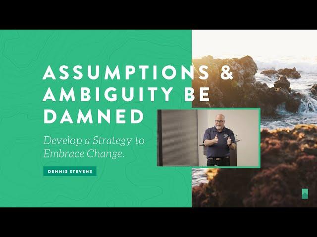 Assumptions & Ambiguity Be Damned: Develop a Strategy to Embrace Change