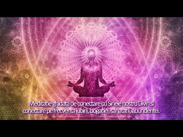 Meditatie ghidata de conectare cu Sinele Divin si conectare pe frecventa iubirii, bogatiei