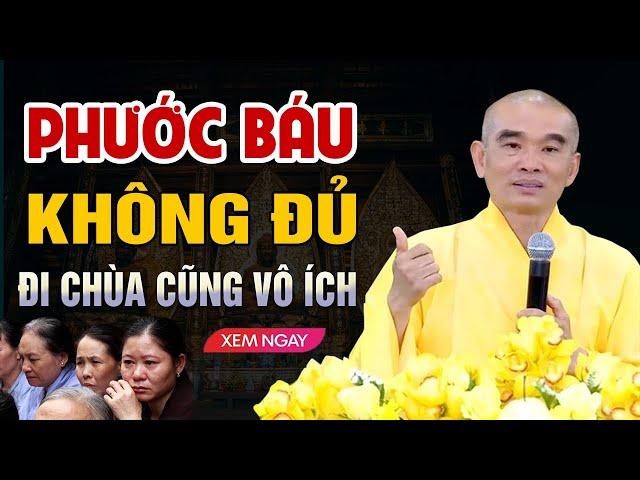 PHƯỚC BÁU KHÔNG ĐỦ ĐI CHÙA VÔ ÍCH (Phật Tử Nên Nghe) | | Thầy Thích Tuệ Hải