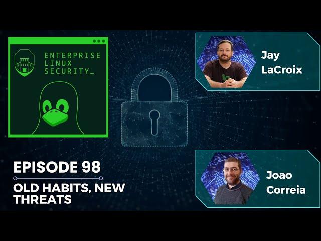 Enterprise Linux Security Episode 98 - Old Habits, New Threats