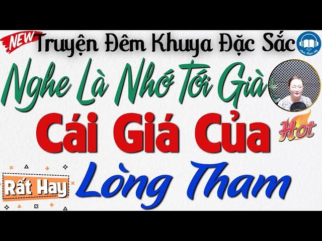 RẤT HAY - Truyện Ngắn Đời Thực 2024: Cái Giá Của Lòng Tham | Nghe Đọc truyện đêm khuya ngủ rất ngon