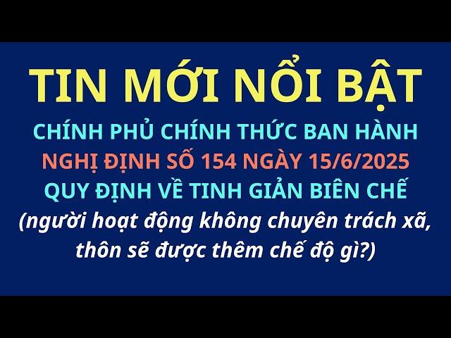 Chính phủ ban hành Nghị định 154/2025/NĐ-CP ngày 15/6/2025 về tinh giản biên chế, chế độ có gì mới?