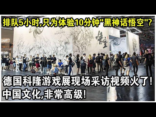 排隊5小時，只為體驗10分鐘“黑神話悟空”！2024德國科隆遊戲展現場採訪視頻火了！德國人感嘆：中國文化，非常高級！