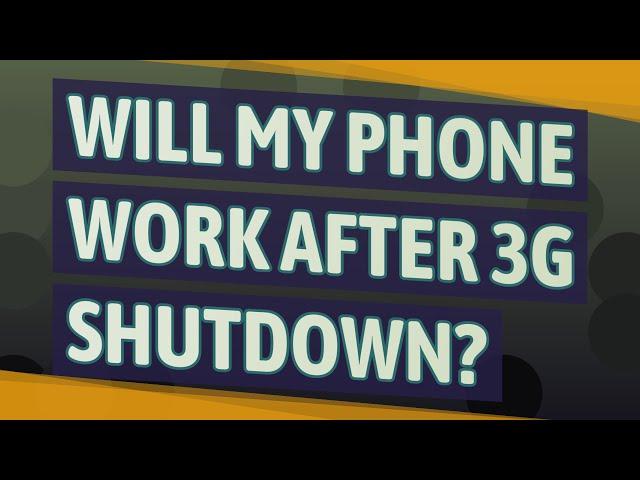 Will my phone work after 3G shutdown?