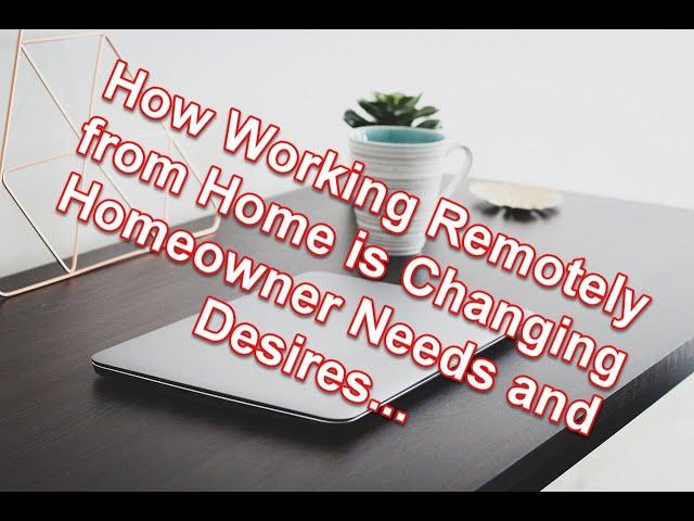 Working Remote From Home Changing Homeowner Needs and Desires