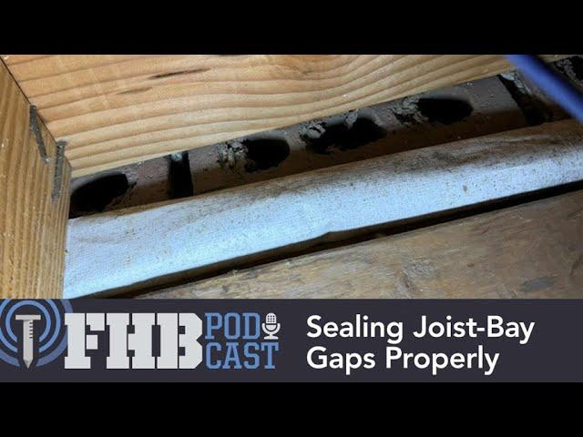 Sealing Joist-Bay Gaps Properly | FHB Podcast 646 Segment