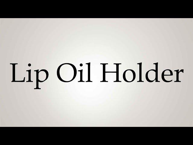 How to Pronounce ''Lip Oil Holder''