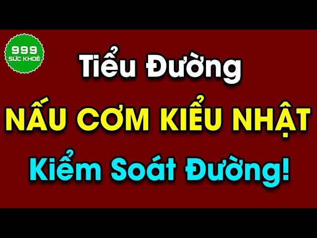 2 bí kíp ăn cơm kiểu Nhật giúp hạ đường huyết nhanh chóng, cực kỳ tốt cho người tiểu đường
