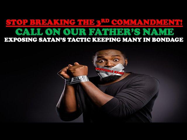 STOP BREAKING THE 3rd COMMANDMENT - CALL ON OUR FATHER’S NAME: SATAN’S TACTIC TO KEEP YOU IN BONDAGE