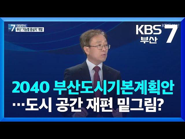 [대담한K] 2040 부산도시기본계획안…도시 공간 재편 밑그림? / KBS  2022.04.06.