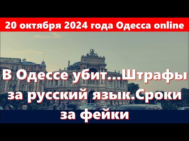 20 октября 2024 года Одесса online.В Одессе убит...Штрафы за русский язык.Сроки за фейки