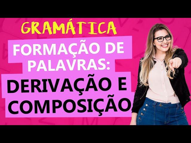 FORMAÇÃO DE PALAVRAS: DERIVAÇÃO E COMPOSIÇÃO - Profa. Pamba