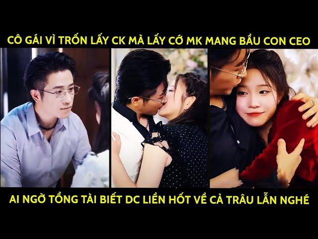 Cô Gái Vì Trốn Lấy Ck Mà Lấy Cớ MangBầu Con CEO Ai Ngờ Tổng Tài Biết Đc Liền Hốt Về Cả Trâu Lẫn Nghé