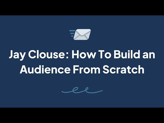 Jay Clouse - How To Build an Audience From Scratch