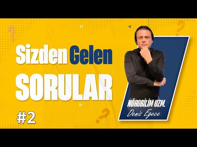 Sizden Gelen Sorular BÖLÜM-2 ( Nörobilim Uzm. Deniz Egece Cevaplıyor )