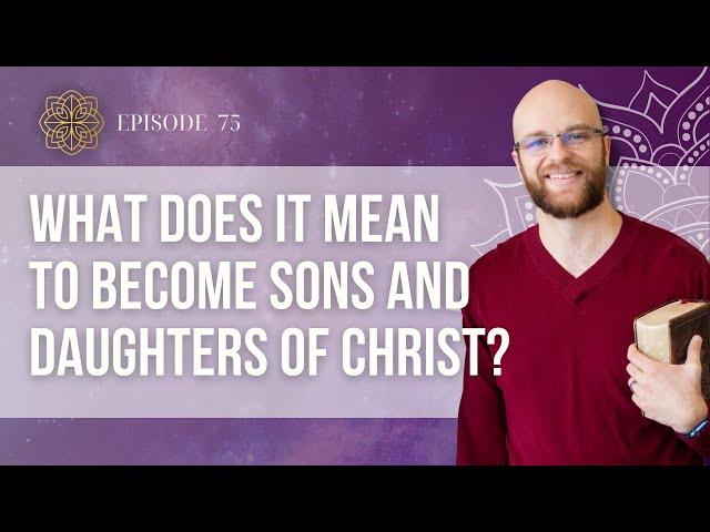 Becoming Sons and Daughters of Christ
