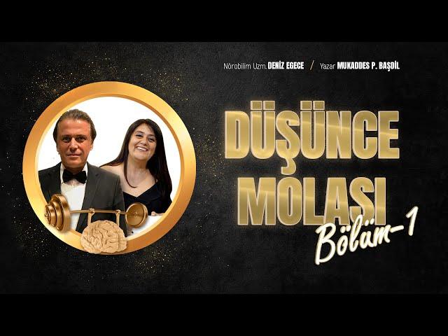 DÜŞÜNCE MOLASI - Bölüm 1 - Nörobilim Uzm. Deniz Egece / M. Pekin Başdil