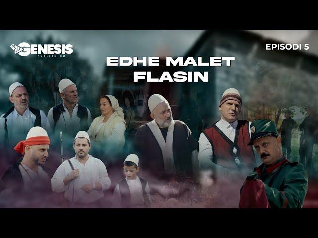 EDHE MALET FLASIN - Episodi 5 (Histori Shqiptare)