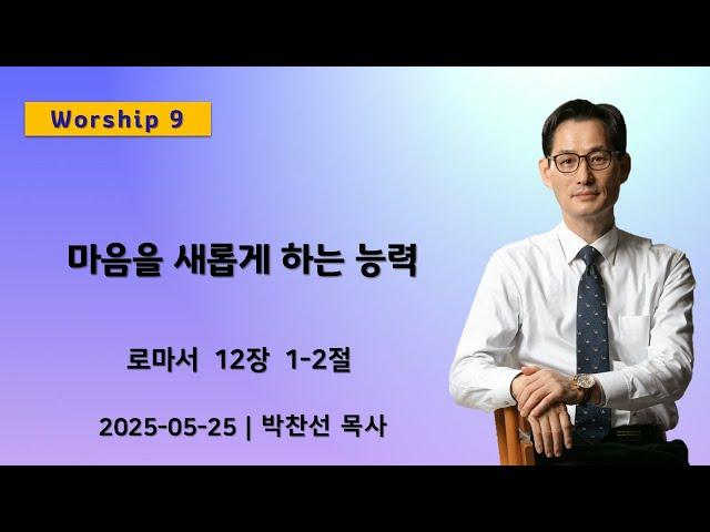 (Worship 9) 마음을 새롭게 하는 능력 | 로마서 12:1-2ㅣ박찬선 목사ㅣ순복음안디옥교회 주일예배ㅣ2025-05-25
