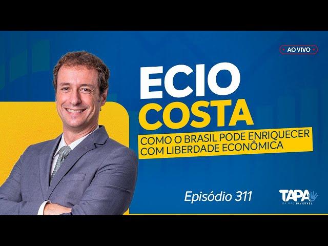 EP.311 - Como o Brasil pode enriquecer com Liberdade Econômica, com Ecio Costa