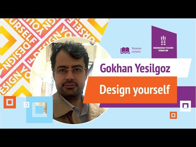 DISIGN YOUR LIFE | Gokhan Yesilgoz | Yessenov Lectures KBTU