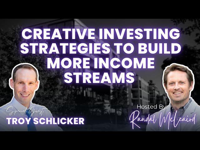 EP99: Creative Investing Strategies To Build More Income Streams with Troy Schlicker