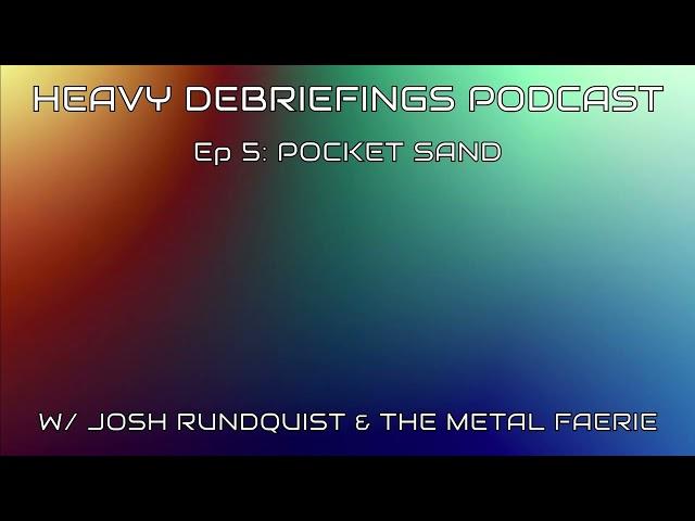 Ep. 5: Pocket Sand (The Heavy Debriefings Podcast)