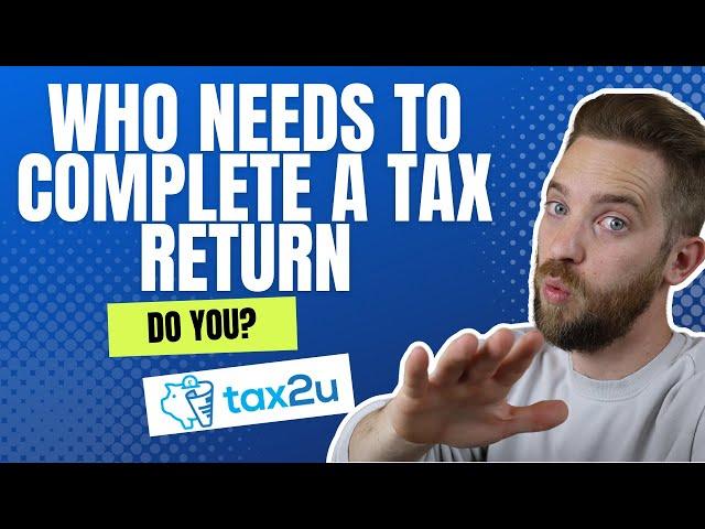 DO YOU NEED TO COMPLETE A TAX RETURN - SELF ASSESSMENT