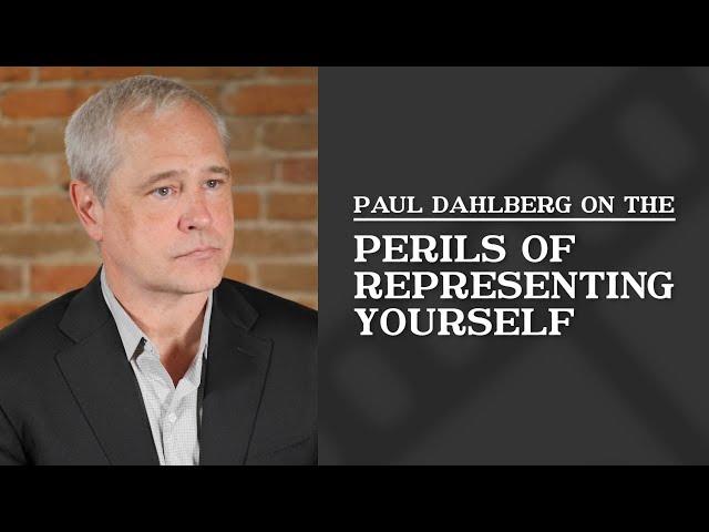 The Perils of Representing Yourself | Paul Dahlberg