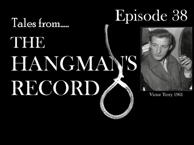 Tales from The Hangman's Record.  Episode Thirty Eight.  Victor Terry – 25th May 1961 Wandsworth.