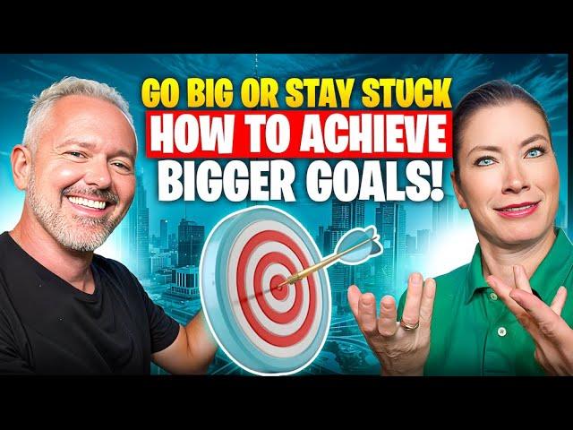 Go Big or Stay Stuck: How to Achieve Bigger Goals!