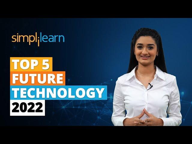 Top 5 Future Technology 2022 | Future Technology | New Technologies 2022 | Simplilearn