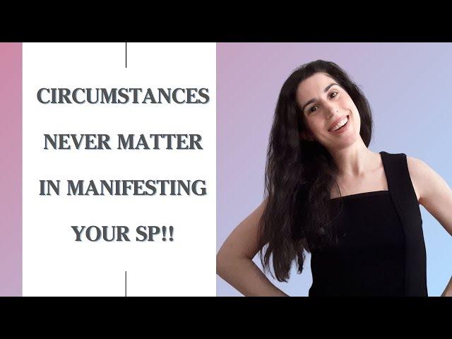 Why Circumstances Don't Matter In Manifesting Your SP | Manifest Your Specific Person