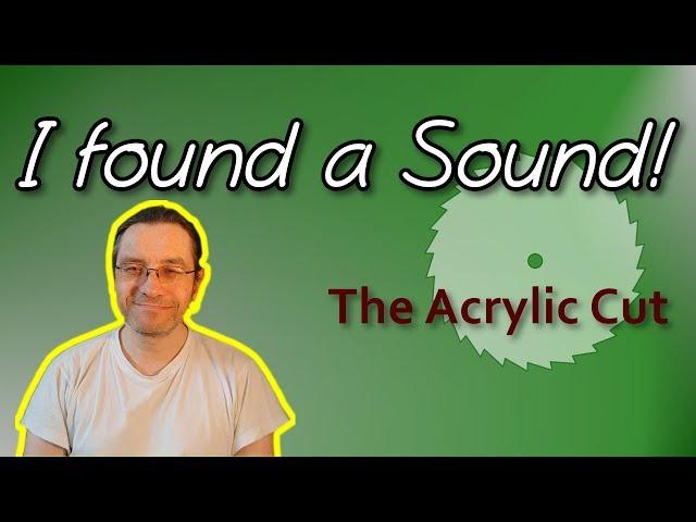 I found a Sound - The Acrylic Cut