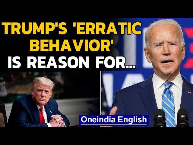 Trump's 'erratic behaviour' is reason behind Biden's decision to...| Oneindia News